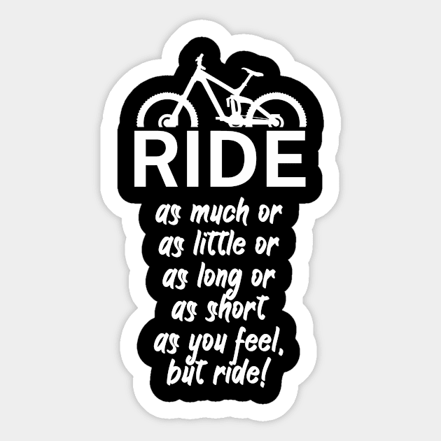 Ride as much or as little or as long or as short as you feel but ride Sticker by maxcode